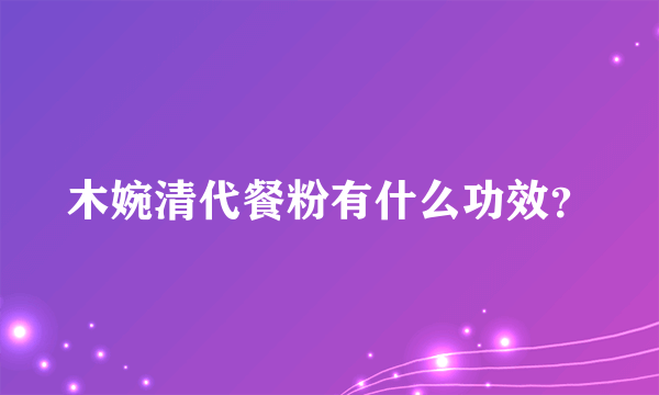 木婉清代餐粉有什么功效？