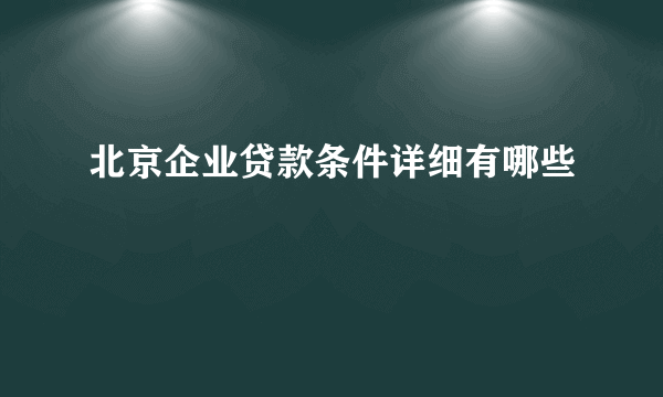 北京企业贷款条件详细有哪些