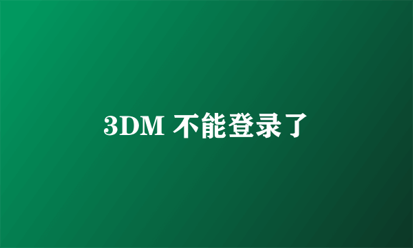 3DM 不能登录了