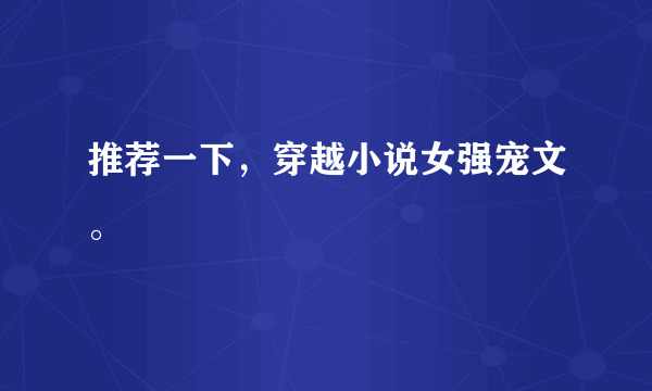 推荐一下，穿越小说女强宠文。