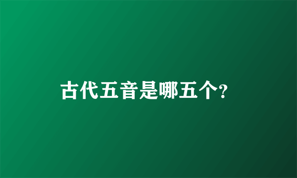 古代五音是哪五个？