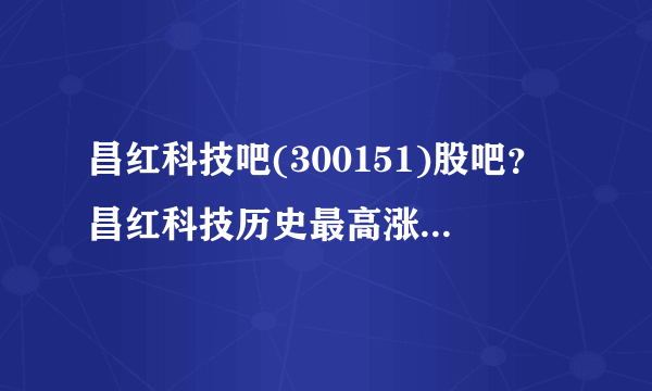 昌红科技吧(300151)股吧？昌红科技历史最高涨到多少？昌红科技股票300151今日股价？