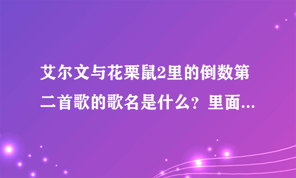 艾尔文与花栗鼠2里的倒数第二首歌的歌名是什么？里面有一句歌词是we are family