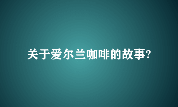 关于爱尔兰咖啡的故事?