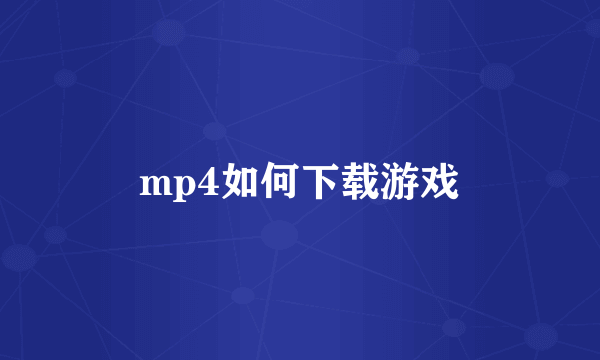 mp4如何下载游戏