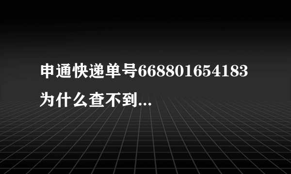 申通快递单号668801654183 为什么查不到快递跟踪记录呢？货已经收到了