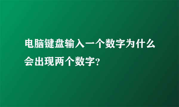 电脑键盘输入一个数字为什么会出现两个数字？