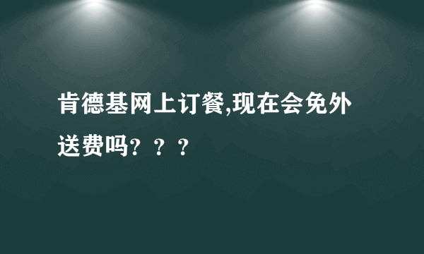 肯德基网上订餐,现在会免外送费吗？？？