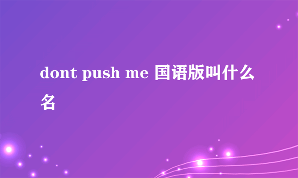 dont push me 国语版叫什么名