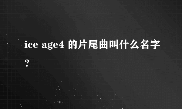 ice age4 的片尾曲叫什么名字？