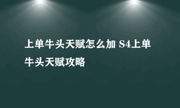 上单牛头天赋怎么加 S4上单牛头天赋攻略