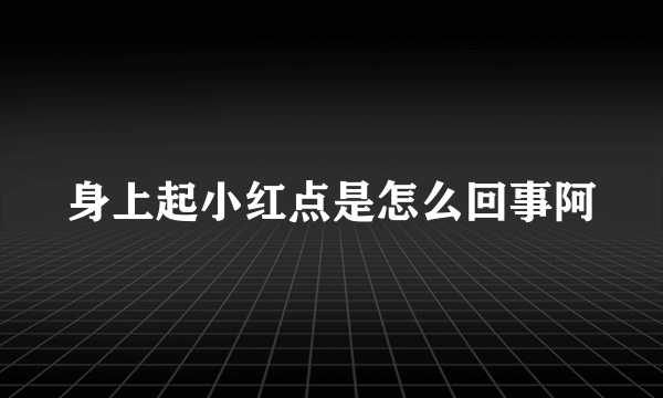 身上起小红点是怎么回事阿