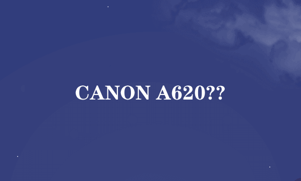 CANON A620??