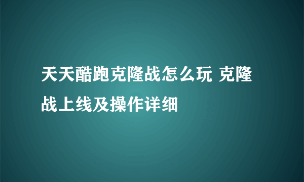 天天酷跑克隆战怎么玩 克隆战上线及操作详细