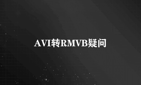 AVI转RMVB疑问