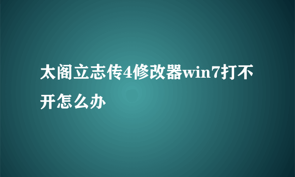 太阁立志传4修改器win7打不开怎么办