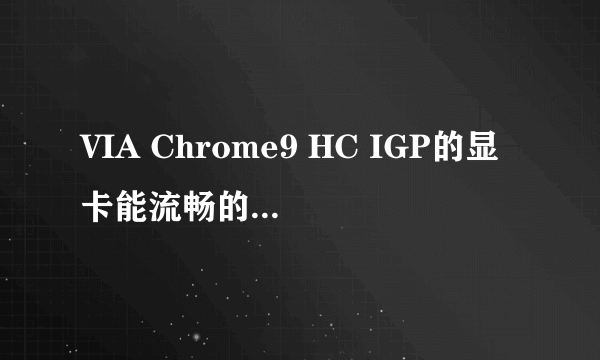 VIA Chrome9 HC IGP的显卡能流畅的玩魔兽世界吗?