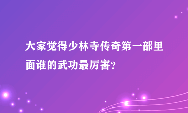 大家觉得少林寺传奇第一部里面谁的武功最厉害？