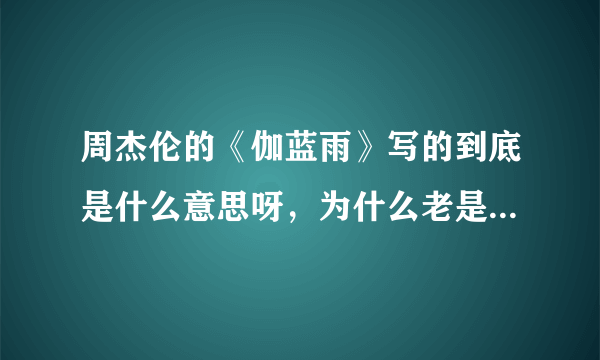 周杰伦的《伽蓝雨》写的到底是什么意思呀，为什么老是要听好几遍才觉得很好听呢？