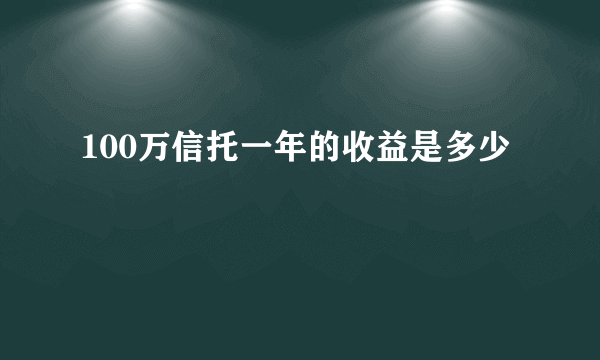 100万信托一年的收益是多少