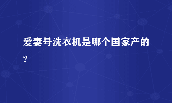 爱妻号洗衣机是哪个国家产的?