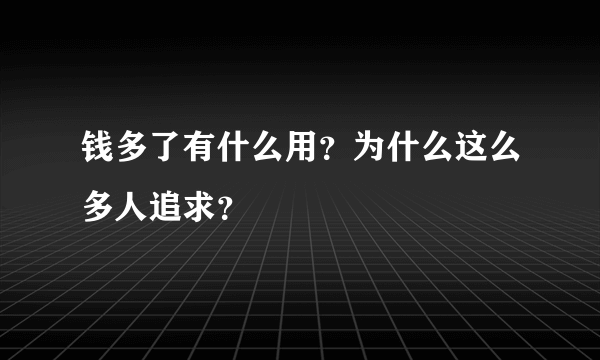 钱多了有什么用？为什么这么多人追求？