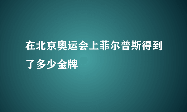 在北京奥运会上菲尔普斯得到了多少金牌