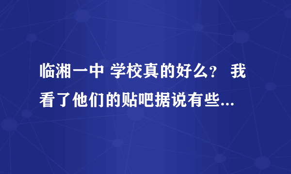 临湘一中 学校真的好么？ 我看了他们的贴吧据说有些老师普通话都不合格，有些建筑也没有。