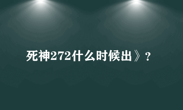 死神272什么时候出》？