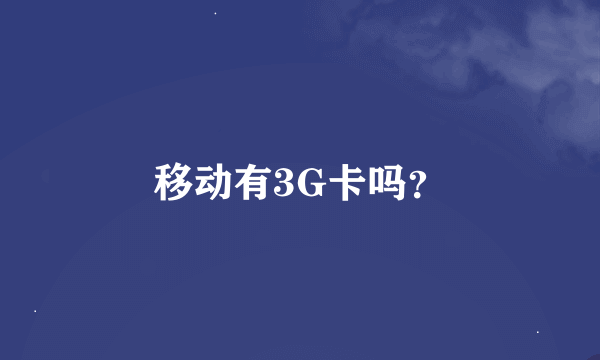 移动有3G卡吗？