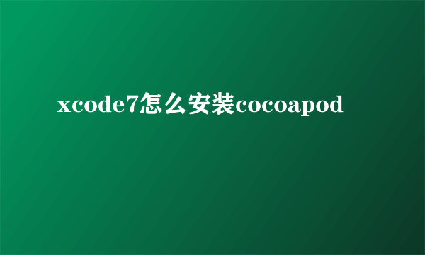 xcode7怎么安装cocoapod