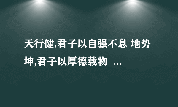 天行健,君子以自强不息 地势坤,君子以厚德载物  这句话什么意思