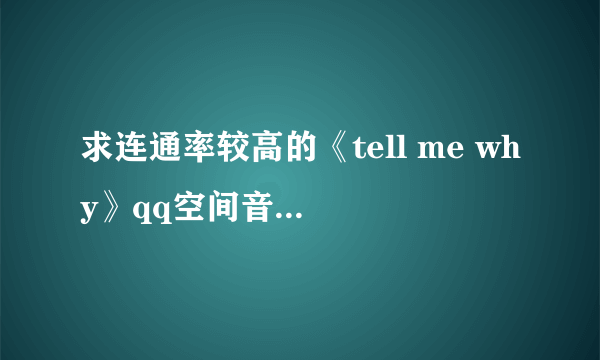 求连通率较高的《tell me why》qq空间音乐MP3链接。