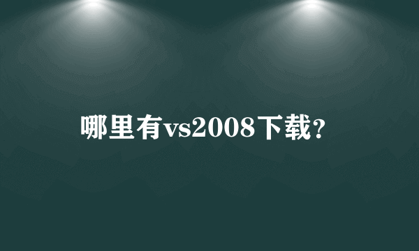 哪里有vs2008下载？