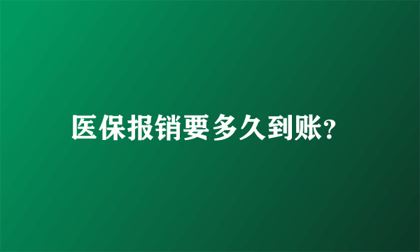 医保报销要多久到账？