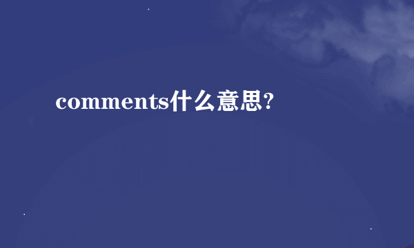 comments什么意思?