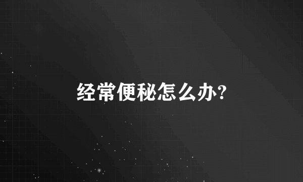 经常便秘怎么办?