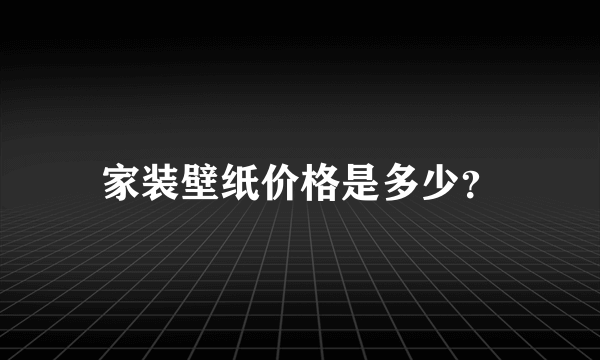 家装壁纸价格是多少？