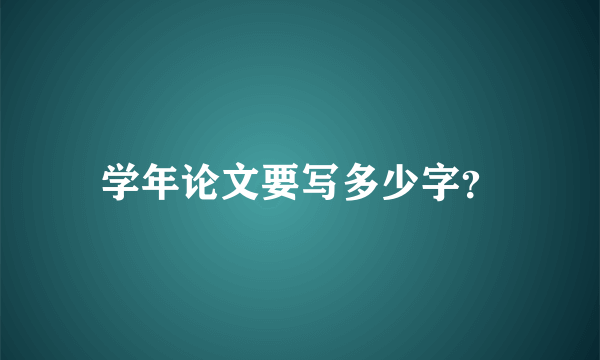 学年论文要写多少字？