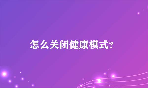 怎么关闭健康模式？