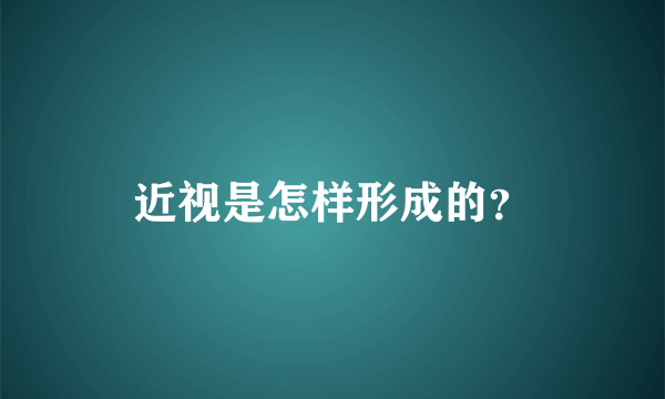 近视是怎样形成的？