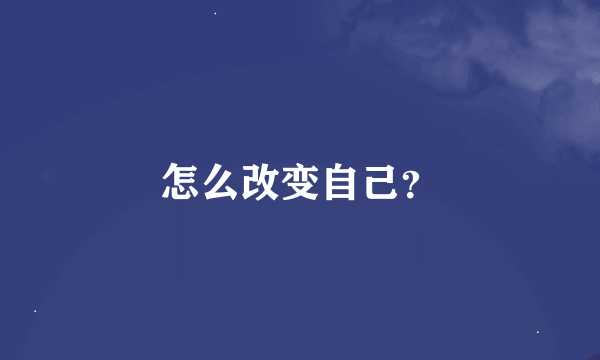 怎么改变自己？