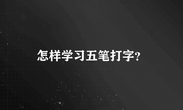 怎样学习五笔打字？