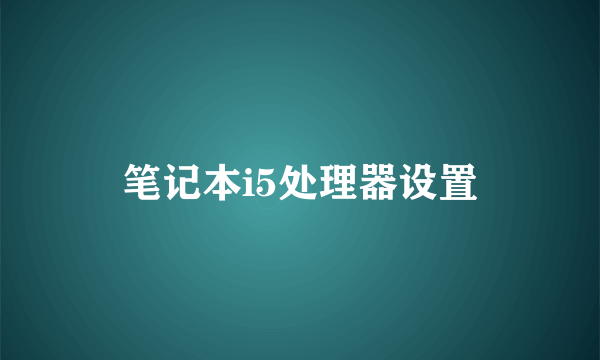 笔记本i5处理器设置