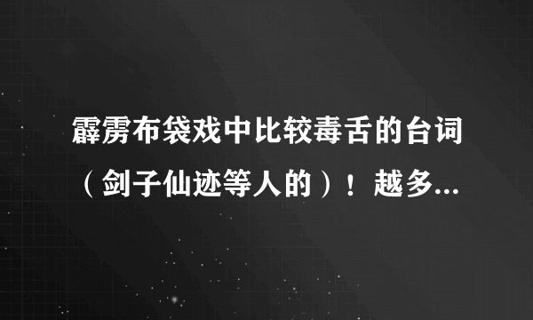 霹雳布袋戏中比较毒舌的台词（剑子仙迹等人的）！越多越好！谢谢！