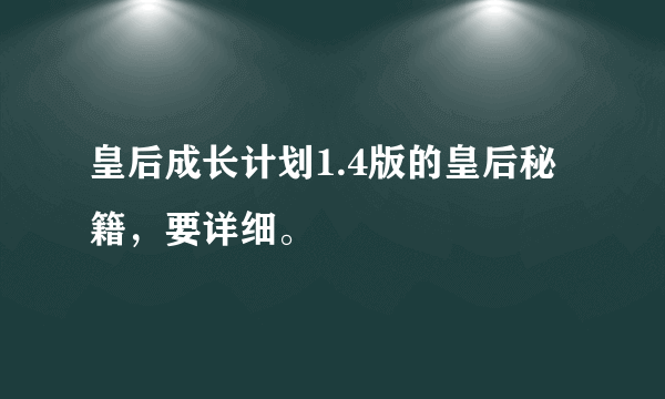 皇后成长计划1.4版的皇后秘籍，要详细。