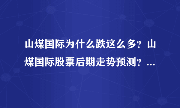 山煤国际为什么跌这么多？山煤国际股票后期走势预测？山煤国际股价怎么比实际低？