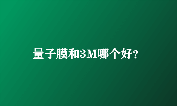 量子膜和3M哪个好？