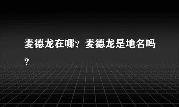 麦德龙在哪？麦德龙是地名吗？