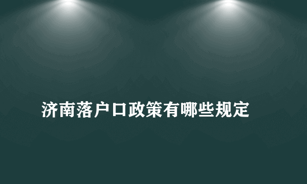 
济南落户口政策有哪些规定
